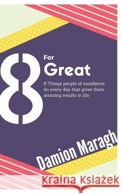 Eight for Great: The Things Excellent People Do Everyday Damion Maragh 9781546518181