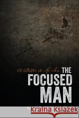 The Focused Man: A Letter to My Son Mike Hodson 9781546518792 Createspace Independent Publishing Platform