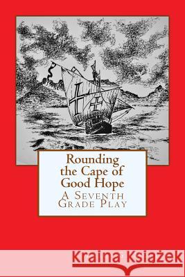 Rounding the Cape of Good Hope: A Seventh Grade Play Eric G. Muller 9781546521549 Createspace Independent Publishing Platform
