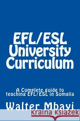 EFL/ESL University Curriculum: A Complete guide to teaching EFL/ESL in Somalia Mbayi, Walter Eric 9781546521686