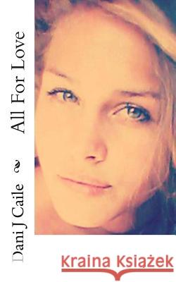 All for Love Dani J. Caile 9781546522096 Createspace Independent Publishing Platform