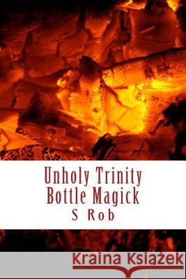 Unholy Trinity Bottle Magick S. Rob 9781546522553 Createspace Independent Publishing Platform