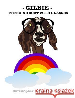 Gilbie: The Glad Goat With Glasses Christopher Kenneth Hanson 9781546524786 Createspace Independent Publishing Platform