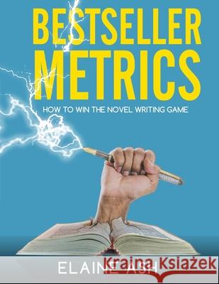 Bestseller Metrics: How to Win the Novel Writing Game Elaine Ash 9781546524885 Createspace Independent Publishing Platform