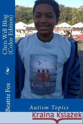 Chris Will Blog (Color Edition): Autism Topics Beatriz Fox Beatriz Fox Mila Fox 9781546525103 Createspace Independent Publishing Platform