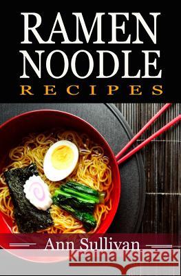 Ramen Noodle Recipes Ann Sullivan 9781546526353 Createspace Independent Publishing Platform