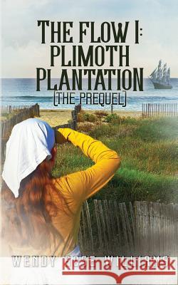 The Flow I: Plimoth Plantation (the prequel) Wendy Rose Williams 9781546528258