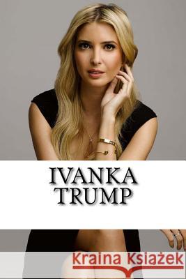 Ivanka Trump: A Biography Lauren Johnson 9781546528678 Createspace Independent Publishing Platform