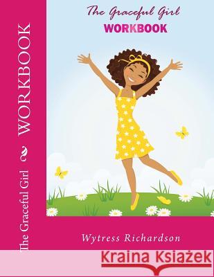 The Graceful Girl Workbook Dr Wytress Richardson 9781546529200 Createspace Independent Publishing Platform
