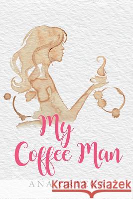 My Coffee Man Ana Ortega 9781546530947 Createspace Independent Publishing Platform