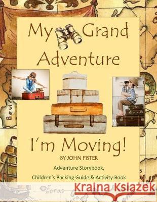 My Grand Adventure I'm Moving! Adventure Storybook, Children's Packing Guide: & Activity Book (Large 8.5 x 11) Moving Book for Kids in all Departments Fister, John 9781546532088 Createspace Independent Publishing Platform