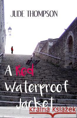 A Red Waterproof Jacket Jude Thompson 9781546533801 Createspace Independent Publishing Platform