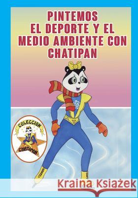 Pintemos el Deporte y el Medio Ambiente con Chatipan: Colección Chatipan. Chatipan Collection Bisbe, Martina 9781546534204 Createspace Independent Publishing Platform