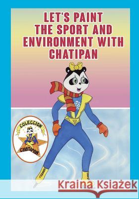 Lets Paint the Sport and Environment with Chatipan: Colección Chatipan. Chatipan Collection Bisbe, Martina 9781546534242 Createspace Independent Publishing Platform