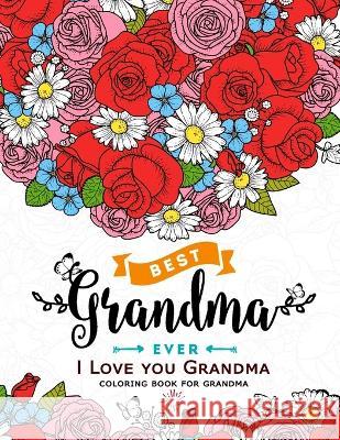 I Love you Grandma coloring book for grandma: Flower, Floral and Cute Animals with Quotes to color Adult Coloring Books 9781546535959