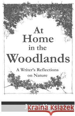 At Home In The Woodlands: A Writer's Reflections on Nature James Alger 9781546538004 Createspace Independent Publishing Platform