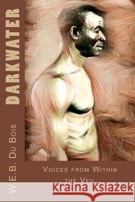 Darkwater: Voices from Within the Veil W. E. B. Du Bois 9781546538196 Createspace Independent Publishing Platform