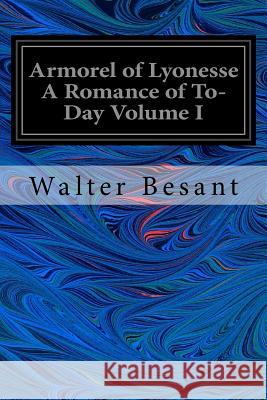 Armorel of Lyonesse A Romance of To-Day Volume I Besant, Walter 9781546538295 Createspace Independent Publishing Platform