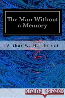 The Man Without a Memory Arthur W. Marchmont 9781546538349