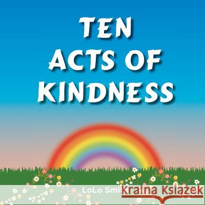 Ten Acts of Kindness MS Lolo Smith 9781546538943 Createspace Independent Publishing Platform