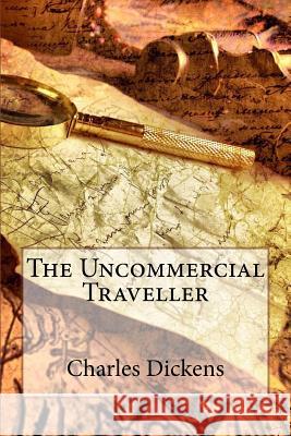 The Uncommercial Traveller Charles Dickens Charles Dickens Paula Benitez 9781546539971 Createspace Independent Publishing Platform