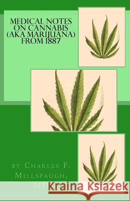 Medical Notes On Cannabis (aka Marijuana) From 1887 Millspaugh MD, Charles F. 9781546540427 Createspace Independent Publishing Platform