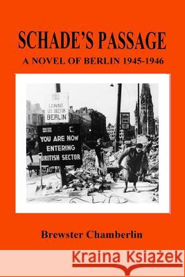 Schade's Passage: A Novel of Berlin 1945-1946 Brewster Chamberlin 9781546542032 Createspace Independent Publishing Platform