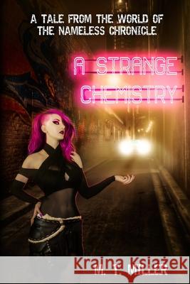 A Strange Chemistry: A Tale from the World of the Nameless Chronicle M. T. Miller 9781546544401 Createspace Independent Publishing Platform