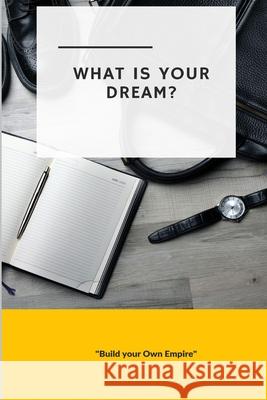 What is Your Dream: Build Your Own Empire Blank Journals 9781546546412 Createspace Independent Publishing Platform