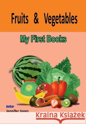 My First Book: Fruits and Vegetables Jennifer Jones 9781546546900 Createspace Independent Publishing Platform