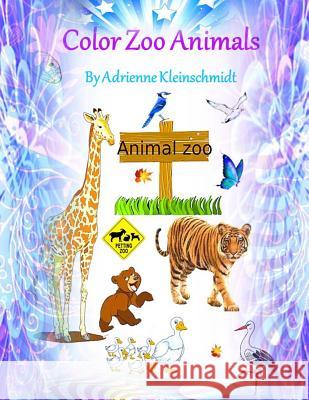 Color Zoo Animals! Adrienne Kleinschmidt 9781546547419