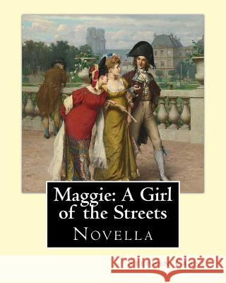 Maggie: A Girl of the Streets By: Stephen Crane: Novella Stephen Crane 9781546547884 Createspace Independent Publishing Platform