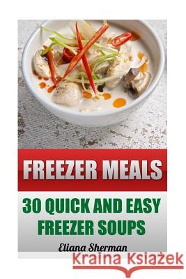 Freezer Meals: 30 Quick And Easy Freezer Soups Sherman, Eliana 9781546550075