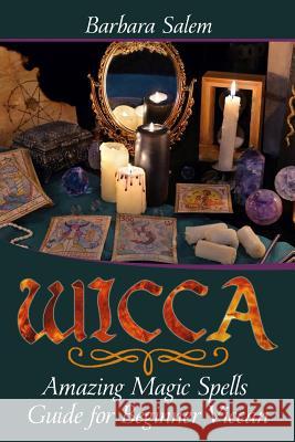 Wicca: Amazing Magic Spells Guide for Beginner Viccan Barbara Salem 9781546551539