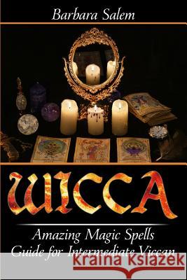 Wicca: Amazing Magic Spells Guide for Intermediate Viccan Barbara Salem 9781546551713 Createspace Independent Publishing Platform