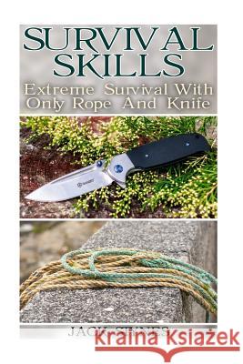Survival Skills: Extreme Survival With Only Rope And Knife Stynes, Jack 9781546552192 Createspace Independent Publishing Platform