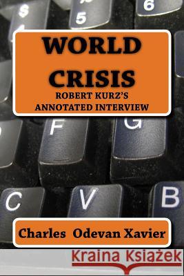 World Crisis: Robert Kurz's Annotated Interview Charles Odevan Xavier 9781546552482 Createspace Independent Publishing Platform