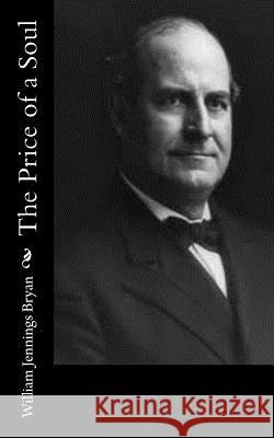 The Price of a Soul William Jennings Bryan 9781546552628 Createspace Independent Publishing Platform