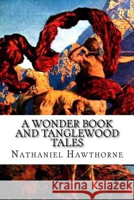 A Wonder Book and Tanglewood Tales: for Girls and Boys Hawthorne, Nathaniel 9781546555414 Createspace Independent Publishing Platform