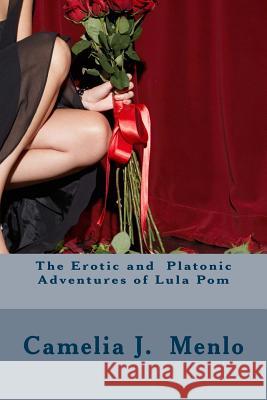 The Erotic and Platonic Adventures of Lula Pom Menlo, Camelia J. 9781546555469 Createspace Independent Publishing Platform