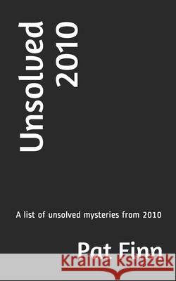 Unsolved 2010 MR Pat Finn 9781546556404 Createspace Independent Publishing Platform