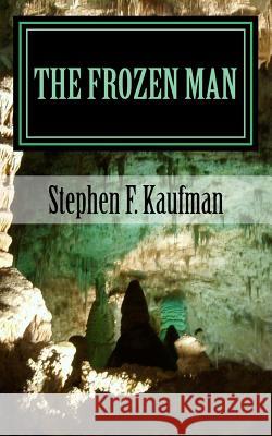 The Frozen Man: A Tale of Neo-Ancient Terror Stephen F. Kaufman 9781546556565 Createspace Independent Publishing Platform