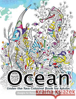 Ocean Under the Sea Coloring Book for Adults: Designs for Relaxation and Mindfulness Mindfulness Coloring Artist 9781546556787 Createspace Independent Publishing Platform
