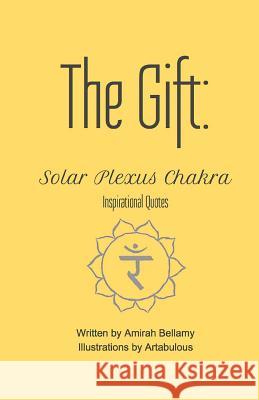 The Gift: Solar Plexus Chakra Inspirational Quotes Amirah Bellamy Artabulous 9781546557203