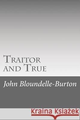 Traitor and True John Bloundelle-Burton 9781546557623 Createspace Independent Publishing Platform