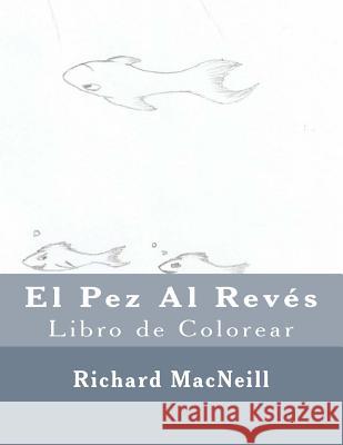 El Pez Al Reves Richard MacNeill 9781546557760 Createspace Independent Publishing Platform