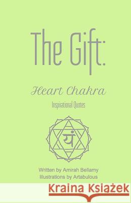 The Gift: Heart Chakra Inspirational Quotes Amirah Bellamy Artabulous 9781546558040 Createspace Independent Publishing Platform