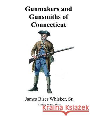 Gunmakers and Gunsmiths of Connecticut Kevin Ray Spike James Biser Whiske 9781546558392 Createspace Independent Publishing Platform