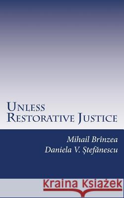 Unless Restorative Justice: A Case Study from Romania Mihail Brinzea Daniela V. Stefanescu 9781546558804 Createspace Independent Publishing Platform