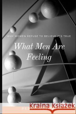 What Men Are Feeling: Why Women Refuse to Believe It's True Perri Iezzoni 9781546559306